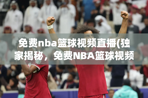 nba即时比分直播：NBA巅峰对决，热血激战，即时比分直播，见证荣耀时刻！
