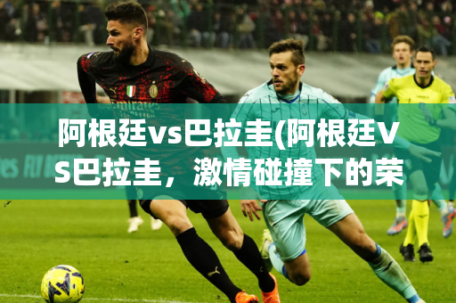 中国足协杯：中国足协杯，激情四溢的绿茵之战，书写足坛新篇章