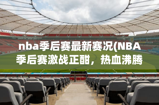 纬来nba直播免费nba：纬来nba直播，一场热血沸腾的篮球盛宴